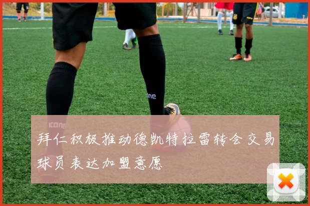 拜仁积极推动德凯特拉雷转会交易球员表达加盟意愿