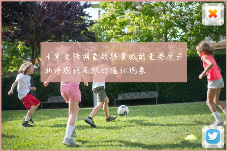 卡里克强调首战胜曼城的重要性并批评现代足球的僵化现象